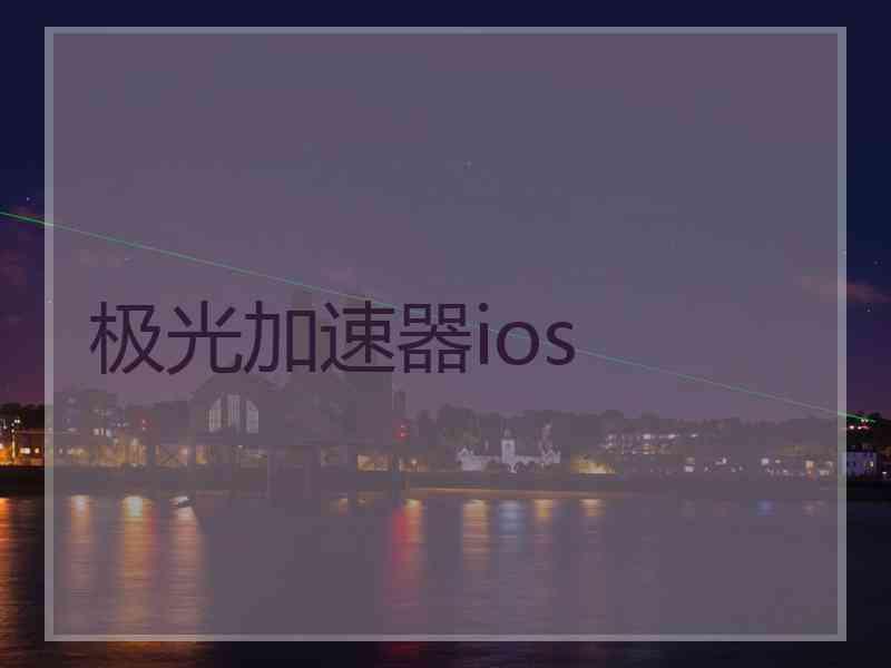 极光加速器ios 极光加速器ios
