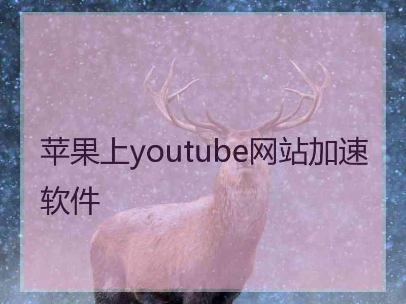 苹果上youtube网站加速软件 苹果上youtube网站加速软件